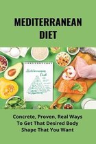 Mediterranean Diet: Concrete, Proven, Real Ways To Get That Desired Body Shape That You Want