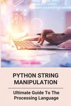 Python String Manipulation: Ultimate Guide To The Processing Language
