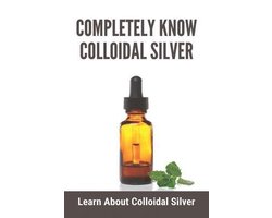 Completely Know Colloidal Silver