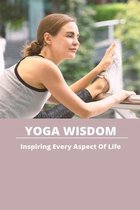 Yoga Wisdom: Inspiring Every Aspect Of Life