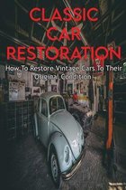 Classic Car Restoration: How To Restore Vintage Cars To Their Original Condition