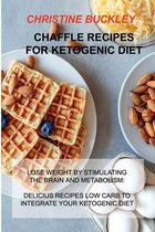 Chaffle Recipes for Ketogenic Diet: Lose Weight by Stimulating the Brain and Metabolism