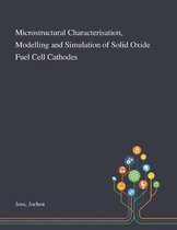 Microstructural Characterisation, Modelling and Simulation of Solid Oxide Fuel Cell Cathodes