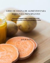 Libro de Cocina de Alimentos Para Bebés Para Principiantes: Recetas para principiantes simples y saludables para su bebé. Asegúrese de que su bebé cre