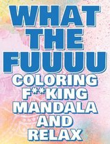 Coloring Book - What the FUUUU - Coloring F**king Mandala and Relax - Never FREAK OUT Again: Adult Coloring Book: Stress Relieving Designs, Animals, Mandalas, Patterns... Good Vibes