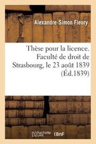 Th�se Pour La Licence. Facult� de Droit de Strasbourg, Le 23 Aout 1839