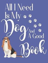 All I Need Is My Dog and a Good Book: Basset Hound Dog School Notebook 100 Pages Wide Ruled Paper