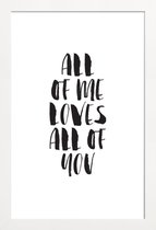 JUNIQE - Poster in houten lijst All Of Me Loves All Of You -20x30 /Wit