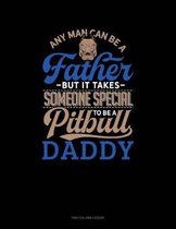 Any Man Can Be A Father But It Takes Someone Special To Be A Pitbull Daddy: Two Column Ledger