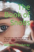 The Book of Snobs: You must not judge hastily or vulgarly of Snobs: to do so shows that you are yourself a Snob.
