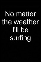 Surfing: Weather No Matter: Notebook for Surfer Windsurfer Surfer Kitesurfer 6x9 in Dotted