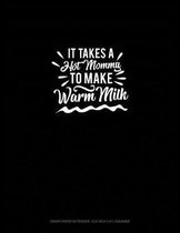 It Takes a Hot Mommy to Make Warm Milk: Graph Paper Notebook - 0.25 Inch (1/4) Squares