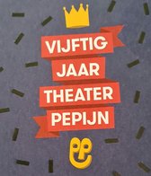 Vijftig jaar Theater PePijn