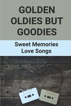 Golden Oldies But Goodies: Sweet Memories Love Songs