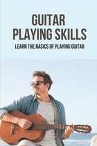 Guitar Playing Skills: Learn The Basics Of Playing Guitar