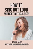 How To Sing Out Loud Without Difficulties?: Learning About With Vocal Homework Assignments