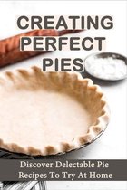 Creating Perfect Pies: Discover Delectable Pie Recipes To Try At Home