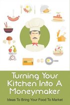 Turning Your Kitchen Into A Moneymaker: Ideas To Bring Your Food To Market