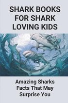 Shark Books for Shark Loving Kids: Amazing Sharks Facts That May Surprise You