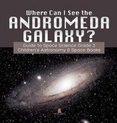 Omslag Where Can I See the Andromeda Galaxy? Guide to Space Science Grade 3 Children's Astronomy & Space Books
