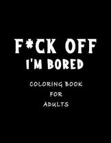 F*ck I'm Bored Coloring Book For Adults