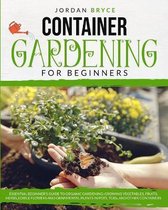 Container Gardening for Beginners: An Essential Beginner's Guide to Organic Gardening