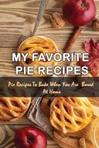 My Favorite Pie Recipes: Pie Recipes To Bake When You Are Bored At Home