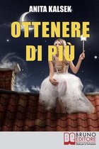 Ottenere di più: Come Vivere Intensamente la Prosperità della Vita