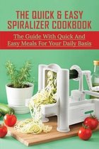 The Quick & Easy Spiralizer Cookbook: The Guide With Quick And Easy Meals For Your Daily Basis