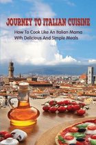 Journey To Italian Cuisine: How To Cook Like An Italian Mama With Delicious And Simple Meals