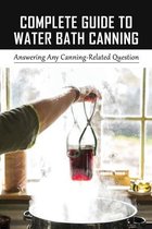 Complete Guide To Water Bath Canning: Answering Any Canning-Related Question