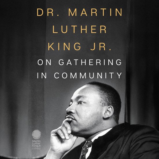 Dr. Martin Luther King Jr. on Gathering in Community - cover