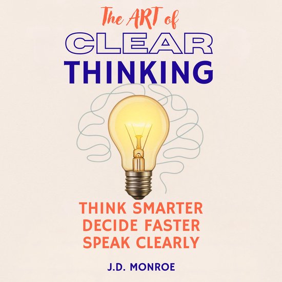Boekcover met 'The ART of CLEAR THINKING' in oranje en paars, met een gloeilamp en hersensymbolen. 'THINK SMARTER DECIDE FASTER SPEAK CLEARLY' door J.D. MONROE.