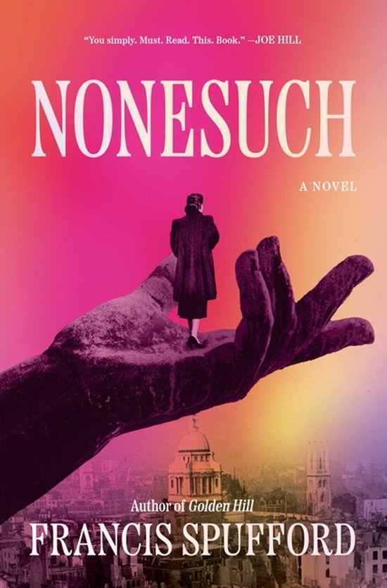Boekcover van Nonesuch van Francis Spufford met een silhouet van een vrouw op een gigantische hand boven een stad. Titel: Nonesuch. "You simply. Must. Read. This. Book." -JOE HILL.