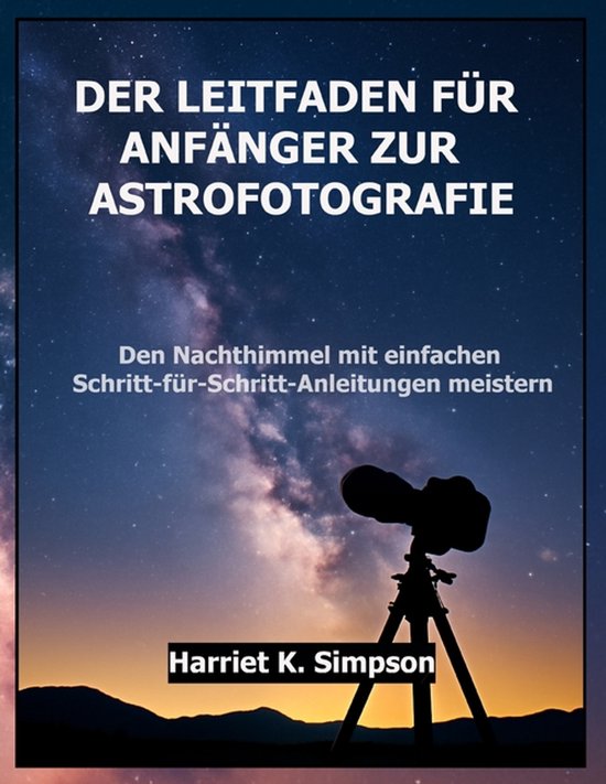 Der Leitfaden Für Anfänger Zur Astrofotografie, Harriet K Simpson ...