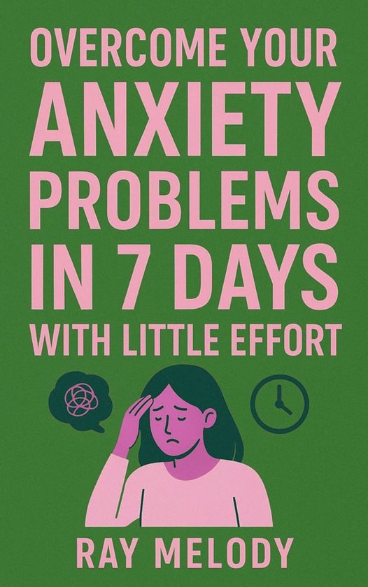 Overcome Your Anxiety Problems In 7 Days With Little Effort - cover
