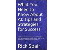 What You Need to Know About AI: Tips and Strategies for Success