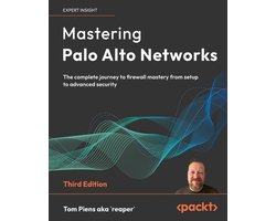 Mastering Palo Alto Networks - Third Edition: The complete journey to firewall mastery from setup to advanced security