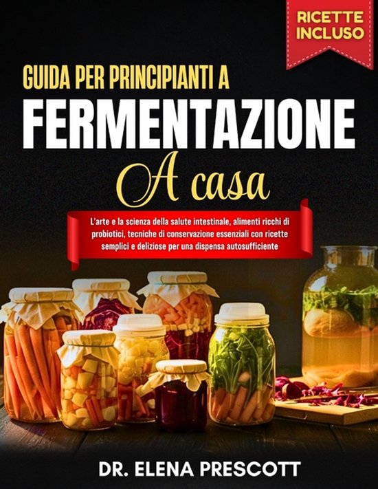 Guida Per Principianti A Fermentazione A Casa, Elena Prescott ...