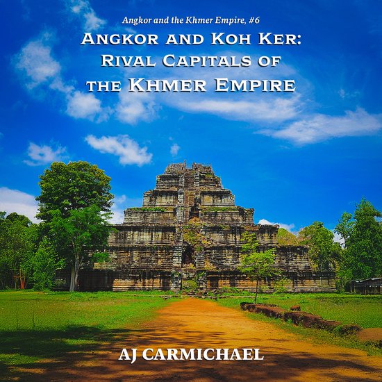 Angkor and Koh Ker: Rival Capitals of the Khmer Empire - cover
