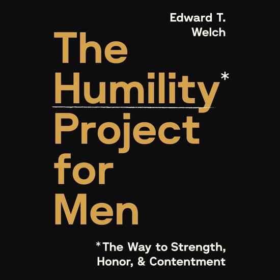 Boekomslag: The Humility Project for Men. Met de tekst 'Edward T. Welch', 'The Humility Project for Men' en '* The Way to Strength, Honor, & Contentment'.