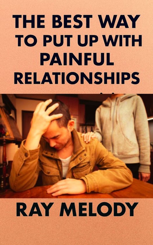 The Best Way To Put Up With Painful Relationships - cover