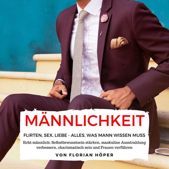 Männlichkeit – Flirten, Sex, Liebe: Alles was Mann wissen ... - cover