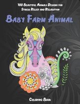 Baby Farm Animal - Coloring Book - 100 Beautiful Animals Designs for Stress Relief and Relaxation