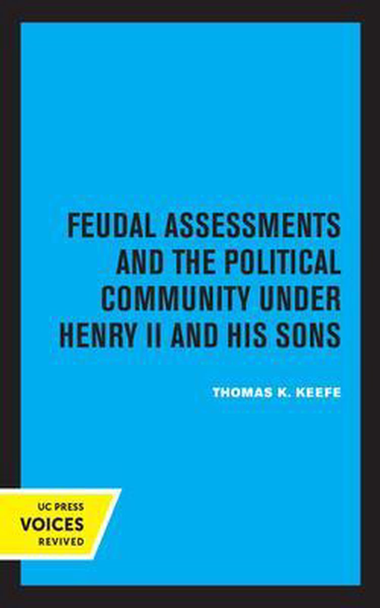 Publications of the UCLA Center for Medieval and Renaissance Studies- Feudal Assessments and the Political Community under Henry II and His Sons - Thomas K. Keefe
