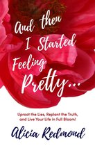 Omslag And Then I Started Feeling Pretty - Uproot the Lies, Replant the Truth, and Live Your Life in Full Bloom
