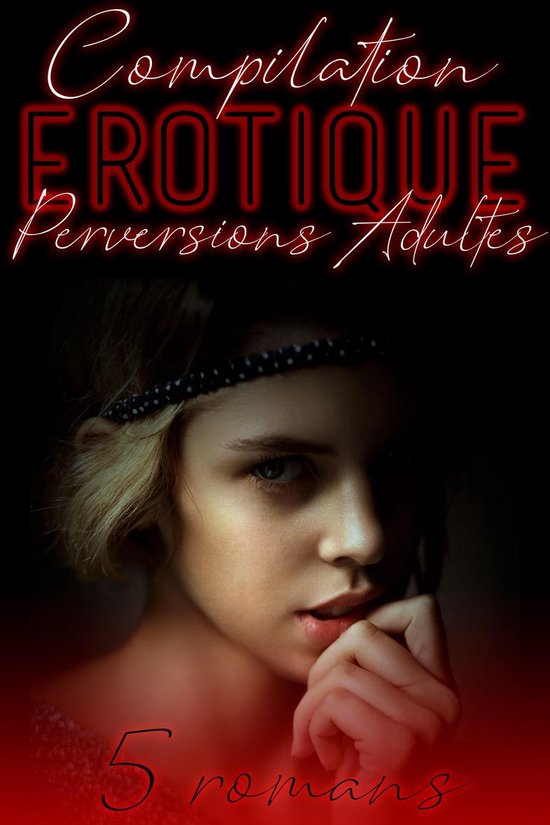 PERVERSIONS ADULTES (Compilation Érotique): 5 Histoires et Romans Adultes