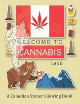 Welcome To Cannabis Land; A Canadian Stoner Coloring Book