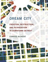 Dream City – Creation, Destruction, and Reinvention in Downtown Detroit