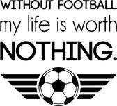 Zwarte without football my life is nothing Muursticker